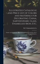 Illustrated Catalogue and Price List of Colors and Materials for Decorating China, Earthenware, Glass, Enamelled Iron, Etc.