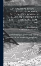 A Phonetical Study of the Eskimo Language, Based on Observations Made on a Journey in North Greenland 1900-1901; With a Historical Introduction About