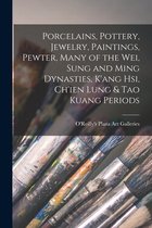 Porcelains, Pottery, Jewelry, Paintings, Pewter, Many of the Wei, Sung and Ming Dynasties, K'ang Hsi, Ch'ien Lung & Tao Kuang Periods