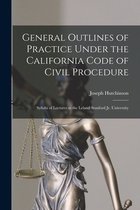 General Outlines of Practice Under the California Code of Civil Procedure