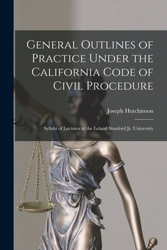 General Outlines of Practice Under the California Code of Civil