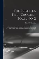 The Priscilla Filet Crochet Book, No. 2; a Collection of Beautiful Designs in Filet Crochet, Introducing Filet Crochet Brodé, Embroidery on Crochet and Cameo Crochet