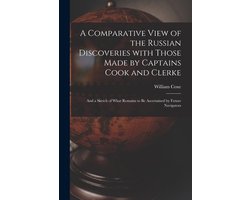 A Comparative View of the Russian Discoveries With Those Made by Captains Cook and Clerke (microform)