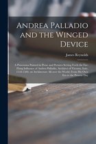 Andrea Palladio and the Winged Device; a Panorama Painted in Prose and Pictures Setting Forth the Far-flung Influence of Andrea Palladio, Architect of Vicenza, Italy, 1518-1580, on