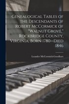 Genealogical Tables of the Descendants of Robert McCormick of Walnut Grove, Rockbridge County, Virginia, Born 1780--died 1846