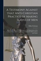 A Testimony Against That Anti-Christian Practice of Making Slaves of Men