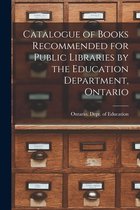 Catalogue of Books Recommended for Public Libraries by the Education Department, Ontario [microform]