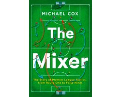 The Mixer The Story of Premier League Tactics, from Route One to False Nines