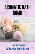 Aromatic Bath Bomb: Learn The Process To Make Your Own Bath Bomb