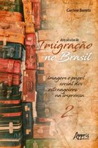 Dois Séculos de Imigração no Brasil: Imagem e Papel Social dos Estrangeiros na Imprensa (Volume 2)