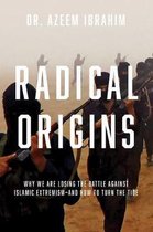 Radical Origins – Why We Are Losing the Battle Against Islamic Extremism: And How to Turn the Tide