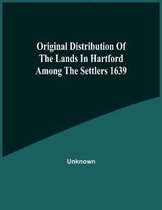 Original Distribution Of The Lands In Hartford Among The Settlers 1639