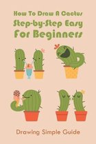 How To Draw A Cactus Step-by-Step Easy For Beginners: Drawing Simple Guide