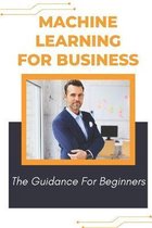 Machine Learning For Business: The Guidance For Beginners