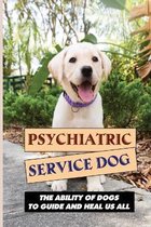 Psychiatric Service Dog: The Ability Of Dogs To Guide And Heal Us All