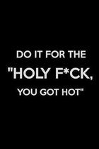 Do It for The Holy F*ck, You Got Hot