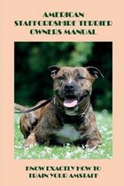 American Staffordshire Terrier Owners Manual: Know Exactly How To Train Your Amstaff