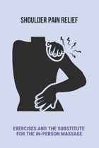 Shoulder Pain Relief: Exercises And The Substitute For The In-Person Massage