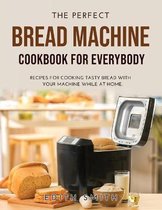 The Perfect Bread Machine Cookbook for Everybody