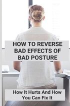 How To Reverse Bad Effects Of Bad Posture: How It Hurts And How You Can Fix It