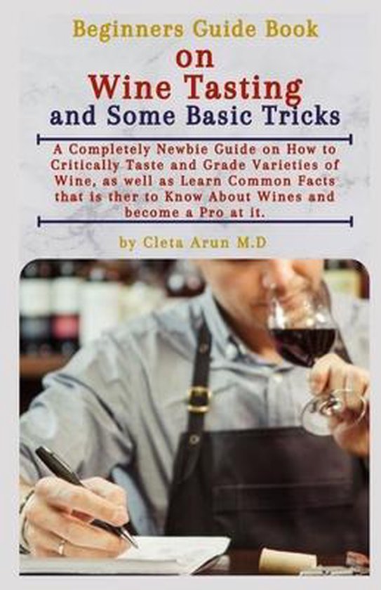 Beginners Guide Book on Wine Tasting and Some Basic Tricks, Cleta Arun