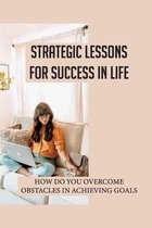 Strategic Lessons For Success In Life: How Do You Overcome Obstacles In Achieving Goals