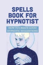 Spells Book For Hypnotist: How To Create Good Hypnotic Suggestions