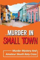 Murder In Small Town: Murder Mystery And Amateur Sleuth Katy Cross