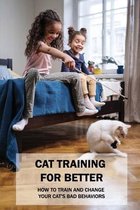 Cat Training For Better: How To Train And Change Your Cat's Bad Behaviors