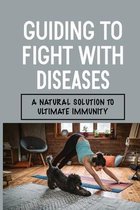 Guiding To Fight With Diseases: A Natural Solution To Ultimate Immunity