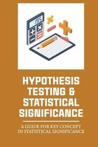 Hypothesis Testing & Statistical Significance: A Guide For Key Concept In Statistical Significance