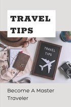 Travel Tips: Become A Master Traveler