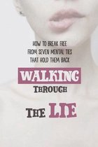 Walking Through The Lie: How To Break Free From Seven Mental Ties That Hold Them Back