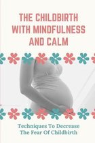 The Childbirth With Mindfulness And Calm: Techniques To Decrease The Fear Of Childbirth