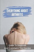 Everything About Arthritis: Guide To Diagnosis And Treatment This Disease
