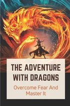 The Adventure With Dragons: Overcome Fear And Master It