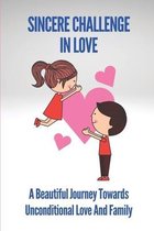 Sincere Challenge In Love: A Beautiful Journey Towards Unconditional Love And Family