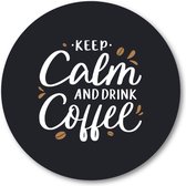 Keep calm and drink coffee - Quote - Citaat - Muurcirkel 40cm - Wandcirkel voor buiten - Aluminium Dibond - Besteposter - Tekstposters - Inspiratie