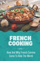 French Cooking: How And Why French Cuisine Came To Rule The World