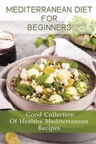 Mediterranean Diet For Beginners: Good Collection Of Healthy Mediterranean Recipes