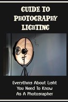 Guide To Photography Lighting: Everything About Light You Need To Know As A Photographer
