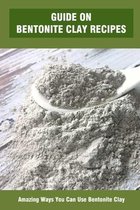 Guide On Bentonite Clay Recipes: Amazing Ways You Can Use Bentonite Clay