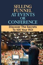 Selling Funnel At Events Or Conference: Discover The Secrets To 10X Your ROI