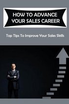 How To Advance Your Sales Career: Top Tips To Improve Your Sales Skills