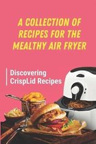 A Collection Of Recipes For The Mealthy Air Fryer: Discovering CrispLid Recipes