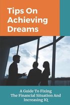 Tips On Achieving Dreams: A Guide To Fixing The Financial Situation And Increasing IQ