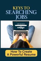 Keys To Searching Jobs: How To Create A Powerful Resume