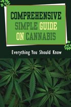 Comprehensive Simple Guide On Cannabis: Everything You Should Know