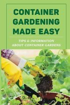 Container Gardening Made Easy: Tips & Information About Container Gardens