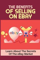 The Benefits Of Selling On eBay: Learn About The Secrets Of The eBay Market